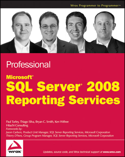 Professional Microsoft SQL Server 2008 Reporting Services, Bryan Smith, Ken Withee, Paul Turley, Thiago Silva