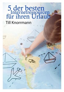 5 der besten Internetressourcen für ihren Urlaub, Till Knorrmann