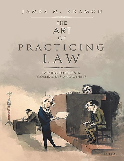 The Art of Practicing Law: Talking to Clients, Colleagues and Others, James M. Kramon