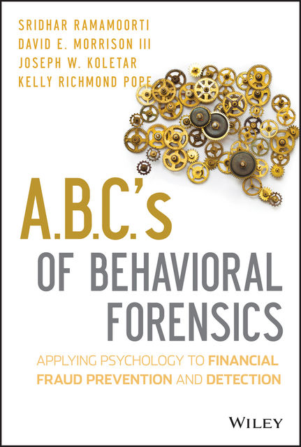 A.B.C.'s of Behavioral Forensics, III, David Morrison, Sridhar Ramamoorti, Joseph W.Koletar, Kelly R.Pope
