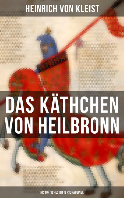 Das Käthchen von Heilbronn (Historisches Ritterschauspiel), Heinrich von Kleist