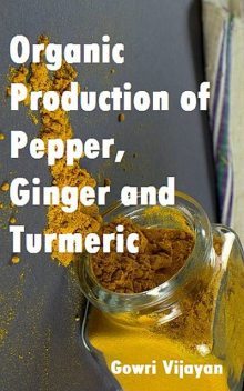 Organic Production of Pepper, Ginger and Turmeric, Gowri Vijayan