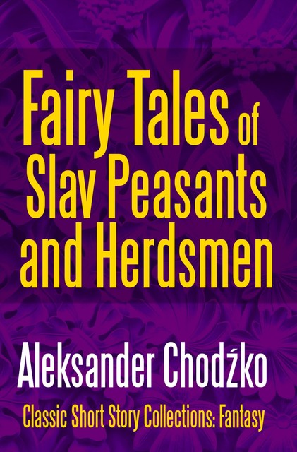 Fairy Tales of Slav Peasants and Herdsmen, Aleksander Chodźko