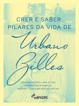 Crer e Saber: pilares da vida de Urbano Zilles, Carolina Rocha, Ana Zilles, Ricardo Recktenwald