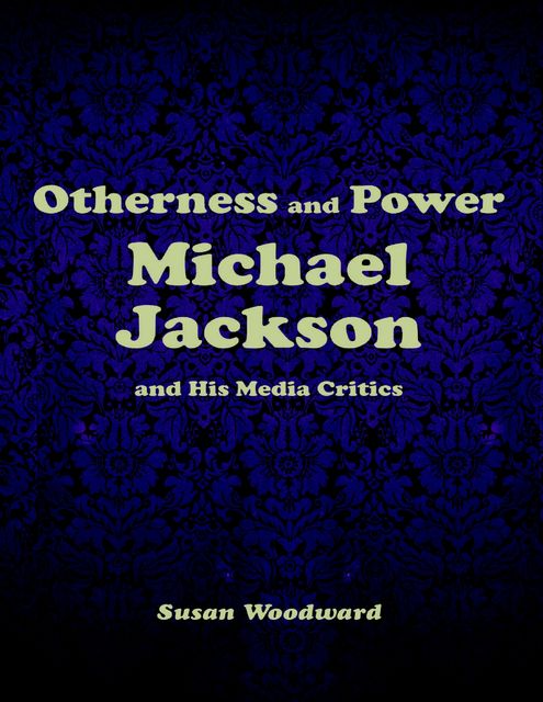 Otherness and Power: Michael Jackson and His Media Critics, Susan Woodward