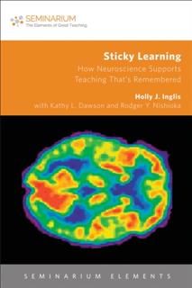 Sticky Learning: How Neuroscience Supports Teaching That's Remembered, Holly J. Inglis