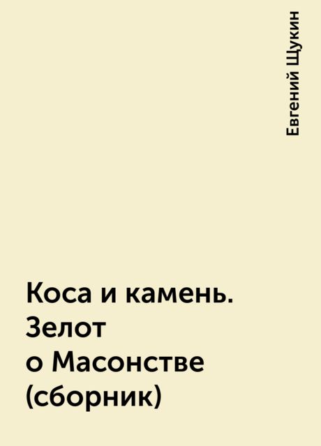 Коса и камень. Зелот о Масонстве (сборник), Евгений Щукин