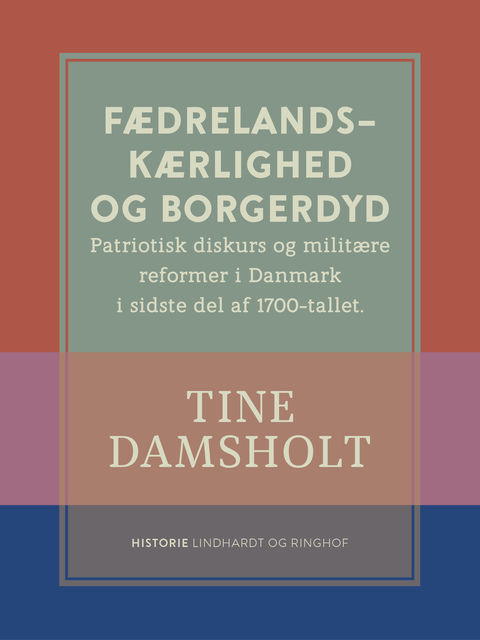 Fædrelandskærlighed og borgerdyd. Patriotisk diskurs og militære reformer i Danmark i sidste del af 1700-tallet, Tine Damsholt