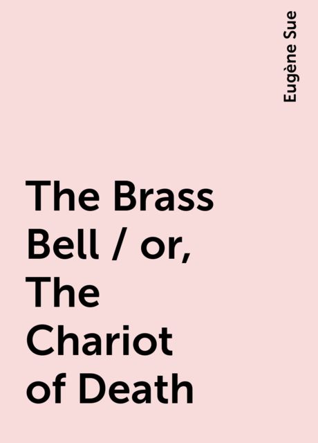 The Brass Bell / or, The Chariot of Death, Eugène Sue