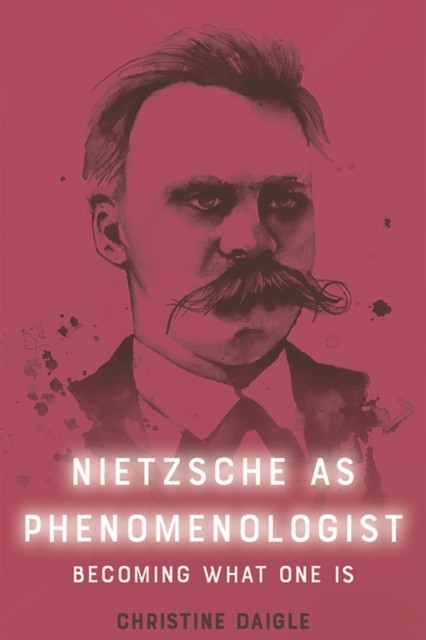 Nietzsche as Phenomenologist, Christine Daigle