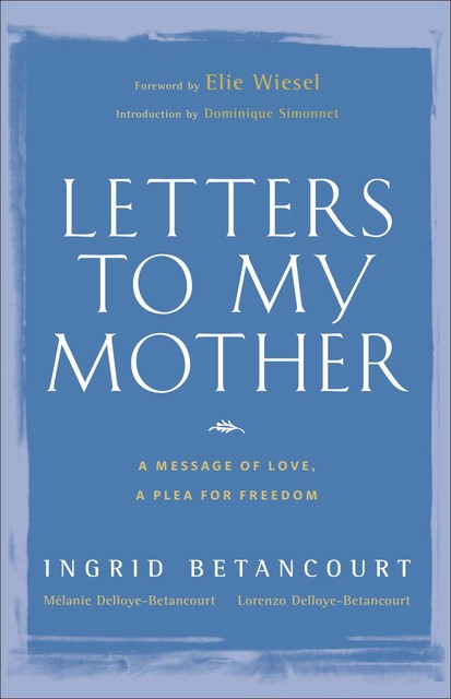 Letters to My Mother, Ingrid Betancourt, Lorenzo Delloye-Betancourt, Melanie Delloye-Betancourt