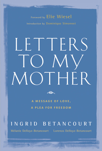 Letters to My Mother, Ingrid Betancourt, Lorenzo Delloye-Betancourt, Melanie Delloye-Betancourt
