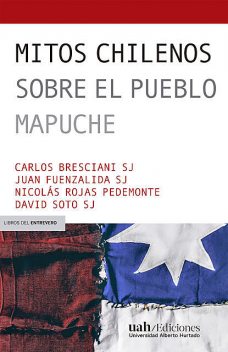 Mitos chilenos sobre el pueblo mapuche, Carlos Bresciani sj, David Soto sj, Juan Fuenzalida sj, Nicolás Rojas Pedemonte