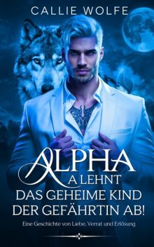 Alpha lehnt das geheime Kind der Gefährtin ab, Callie Wolfe