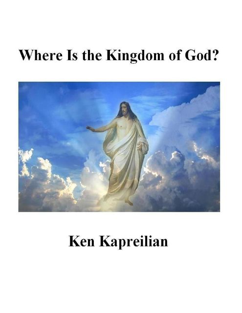 Where Is the Kingdom of God ?, Ken Kapreilian