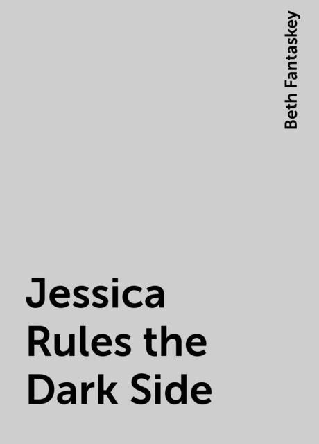 Jessica Rules the Dark Side, Beth Fantaskey