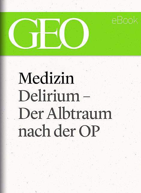 Medizin: Delirium – Der Albtraum nach der OP (GEO eBook Single), Geo