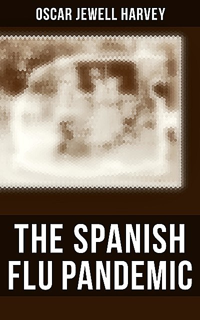 The Spanish Flu Pandemic, Oscar Jewell Harvey