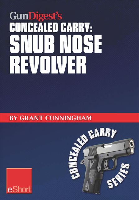 Gun Digest's Concealed Carry – Snub Nose Revolver, Grant Cunningham
