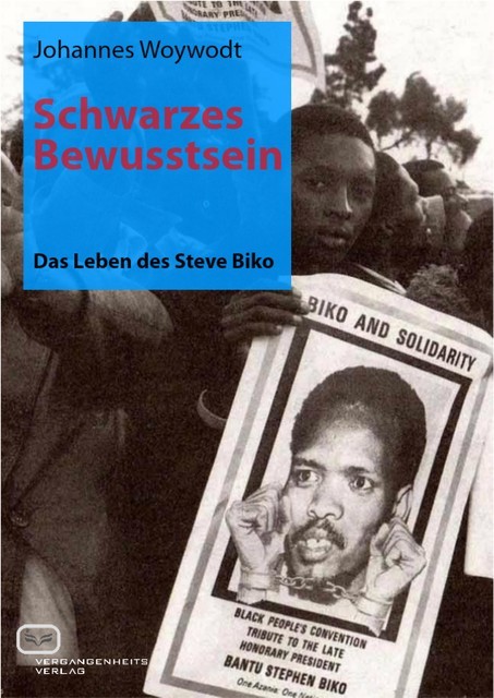 Schwarzes Bewusstsein: Das Leben des Steve Biko, Johannes Woywodt