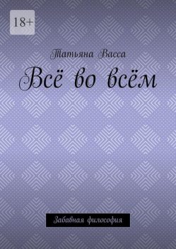 Все во всем. Забавная философия, Татьяна Васса