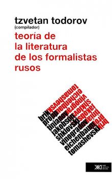 Teoría de la literatura de los formalistas rusos, Tzvetan Todorov, B. Eichenbaum, B. Tomashevski, I. Tinianov, O. Brik, Roman Jakobson, V. Propp, V. Shklovski
