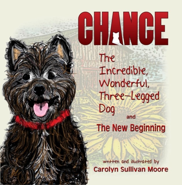 Chance, The Incredible, Wonderful, Three-Legged Dog and The New Beginning, Carolyn Moore