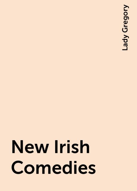 New Irish Comedies, Lady Gregory