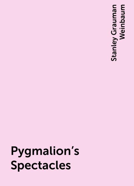 Pygmalion's Spectacles, Stanley Grauman Weinbaum