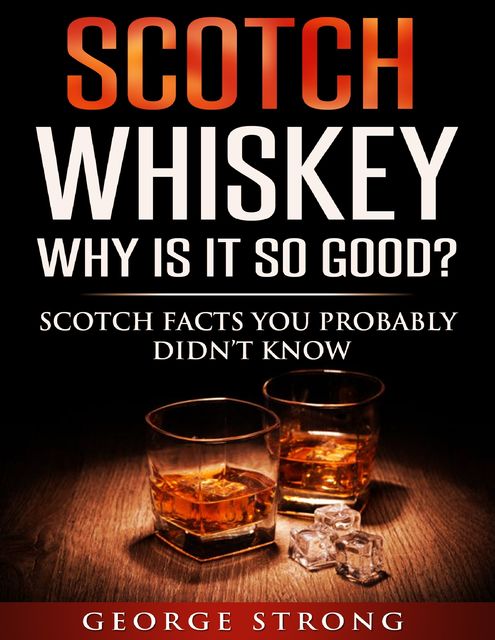 Scotch Whiskey – Why Is It So Good?, George Strong