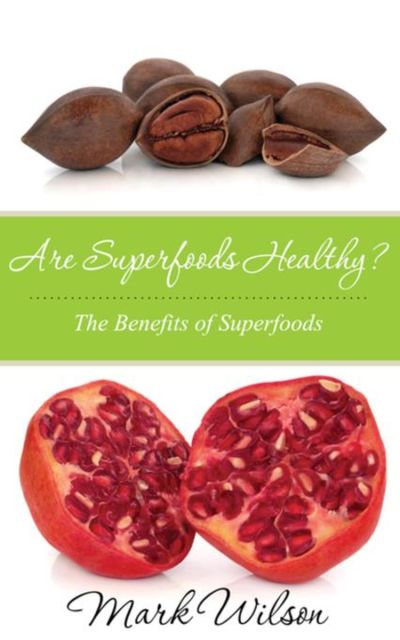 Are Superfoods Healthy?, Mark Wilson