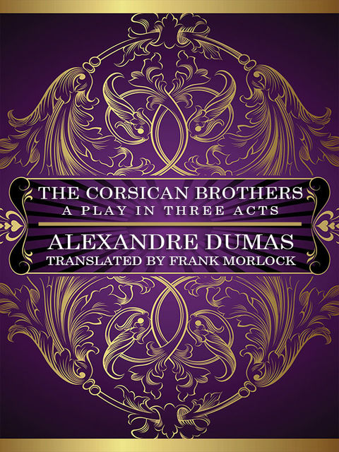 The Corsican Brothers: A Play in Three Acts, Alexander Dumas, Eugène Grangé, Xavier de Montépin