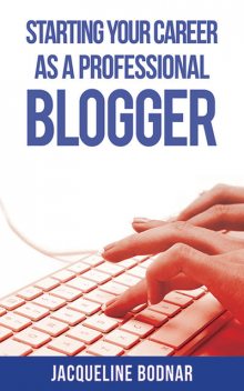 Starting Your Career as a Professional Blogger, Jacqueline Bodnar