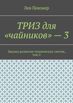 ТРИЗ для «чайников» — 3. Законы развития технических систем, том 2, Лев Певзнер