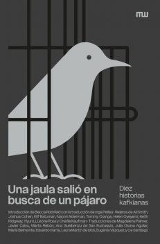 Una jaula salió en busca de un pájaro, Ali Smith, Yiyun Li, Helen Oyeyemi, Naomi Alderman, Joshua Cohen, Elif Batuman, Tommy Orange, Charlie Kaufman, KEITH RIDGWAY, LEONE ROSS
