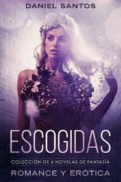 Escogidas: Colección de 4 Novelas de Fantasía, Romance y Erótica (Spanish Edition), Daniel Santos