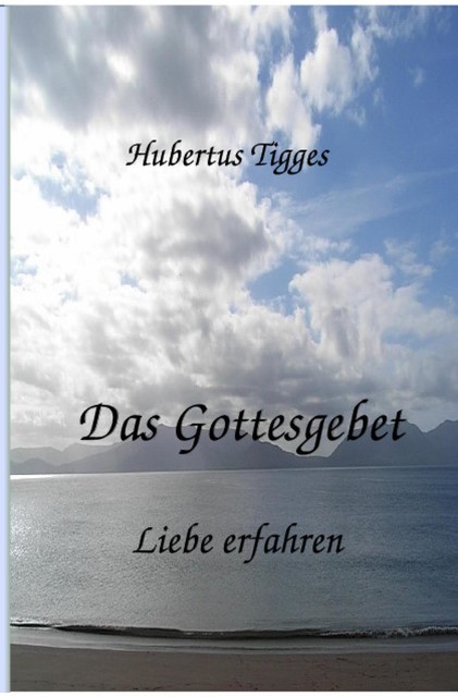 Das Gottesgebet – Liebe erfahren, Hubertus Tigges