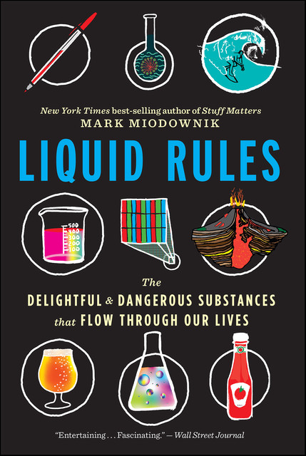 Liquid Rules: The Delightful and Dangerous Substances That Flow Through Our Lives, Mark Miodownik