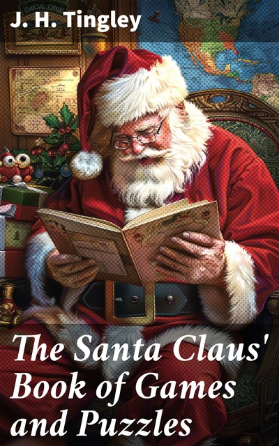 The Santa Claus' Book of Games and Puzzles / A Collection of Riddles, Charades, Enigmas, Rebuses, / Anagrams, Labyrinths, Acrostics, etc. With a Hieroglyphic / Preface, John H. Tingley