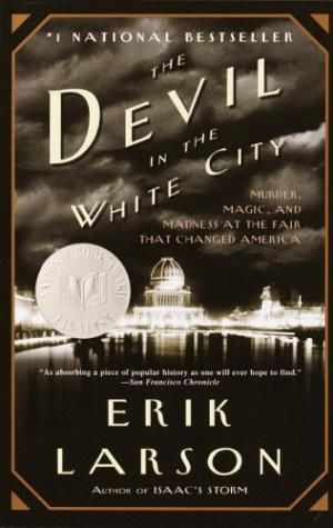 The Devil in the White City: Murder, Magic, and Madness at the Fair That Changed America, Erik Larson