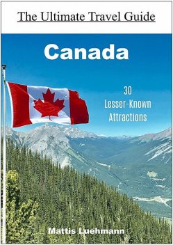 Canada – 30 Lesser-Known Attractions, Mattis Lühmann