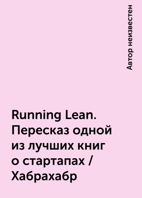 Running Lean. Пересказ одной из лучших книг о стартапах / Хабрахабр, 