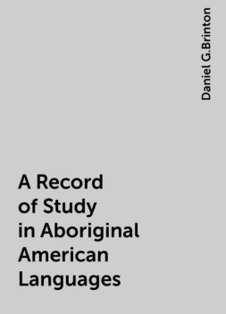 A Record of Study in Aboriginal American Languages, Daniel G.Brinton