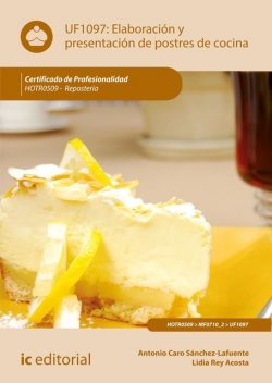 Elaboración y presentación de postres de cocina. HOTR0509, Antonio Caro Sánchez-Lafuente, Lidia Rey Acosta
