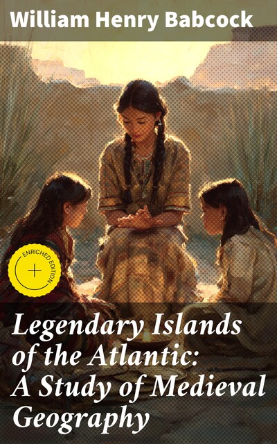 Legendary Islands of the Atlantic: A Study of Medieval Geography, William Henry Babcock