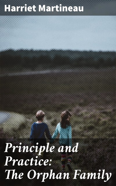 Principle and Practice: The Orphan Family, Harriet Martineau