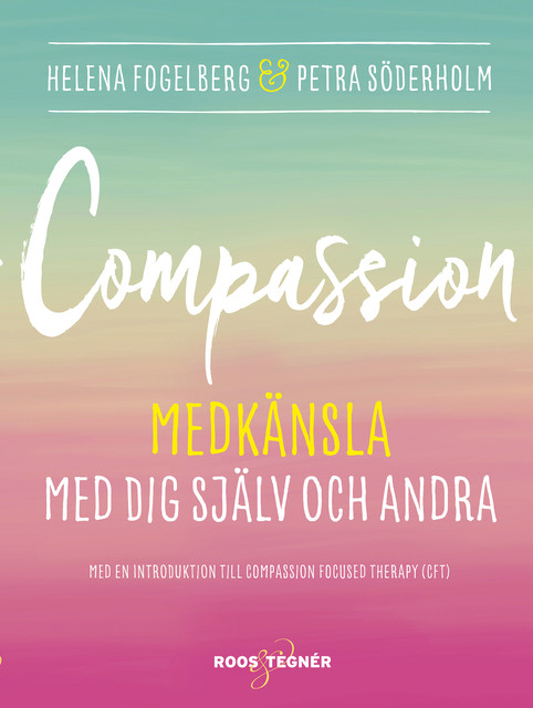 Compassion : Medkänsla med dig själv och andra, Helena Fogelberg, Petra Söderholm