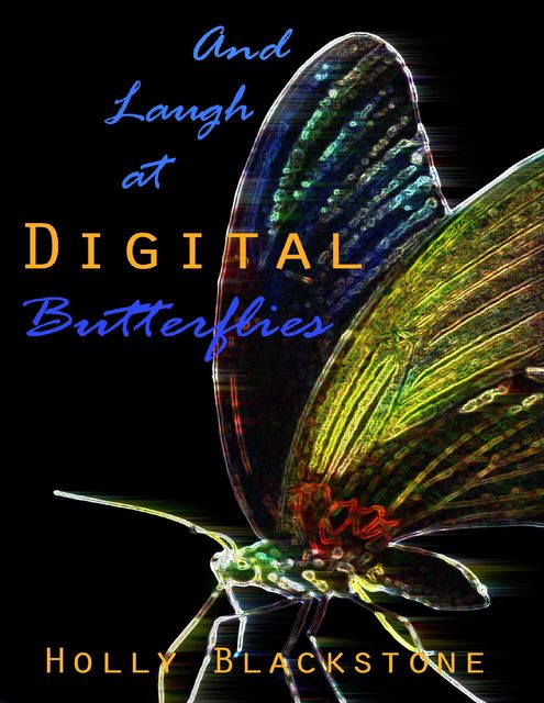And Laugh at Digital Butterflies, Holly Blackstone