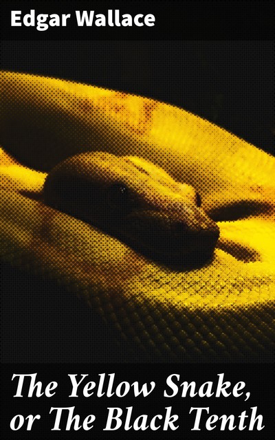 The Yellow Snake, or The Black Tenth, Edgar Wallace