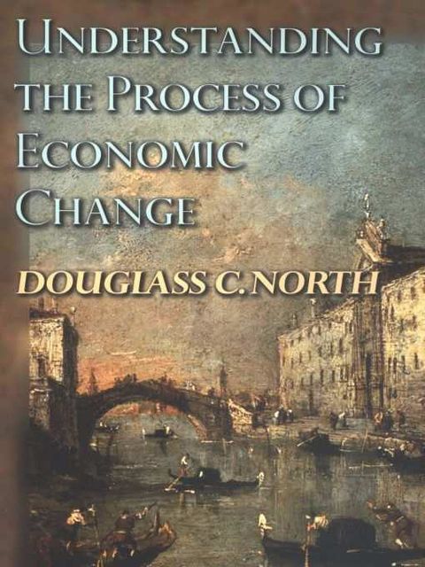 Understanding the Process of Economic Change (Princeton Economic History of the Western World), Douglass North